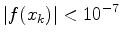 $\displaystyle \vert f(x_k)\vert<10^{-7}$