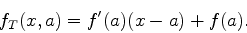 \begin{displaymath}
f_{T}(x,a) = f'(a)(x-a)+f(a).
\end{displaymath}