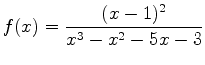 $\displaystyle f(x) = \frac{(x-1)^2}{x^3-x^2-5x-3}$