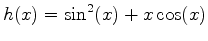 $\displaystyle h(x)=\sin^2(x)+x\cos(x)$