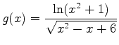 $\displaystyle g(x)=\frac{\ln(x^2+1)}{\sqrt{x^2-x+6}}$