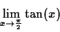 \begin{displaymath}\lim_{x \rightarrow \frac{\pi}{2}} \tan(x) \end{displaymath}