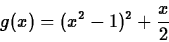 \begin{displaymath}g(x) = (x^2-1)^2 +\frac{x}{2}\end{displaymath}