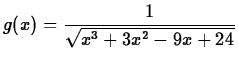 $\displaystyle g(x)=\frac{1}{\sqrt{x^3+3x^2-9x+24}}$
