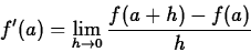 \begin{displaymath}f'(a) = \lim_{h \rightarrow 0} \frac{f(a+h)-f(a)}{h} \end{displaymath}