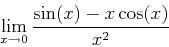 \begin{displaymath}\lim_{x \rightarrow 0} \frac{\sin(x)-x\cos(x)}{x^2} \end{displaymath}