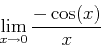 \begin{displaymath}\lim_{x \rightarrow 0} \frac{-\cos(x)}{x} \end{displaymath}