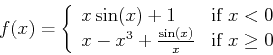 \begin{displaymath}f(x) = \left\{ \begin{array}{ll}
x \sin(x)+1 & \mbox{if $x <...
...+\frac{\sin(x)}{x} & \mbox{if $x \geq 0$}
\end{array} \right. \end{displaymath}