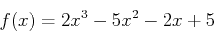 \begin{displaymath}
f(x) = 2x^3-5x^2-2x+5
\end{displaymath}