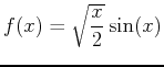 $\displaystyle f(x) = \sqrt{\frac{x}{2}}\sin(x)$