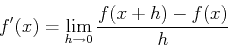 \begin{displaymath}f'(x)=\lim_{h \rightarrow 0} \frac{f(x+h)-f(x)}{h} \end{displaymath}