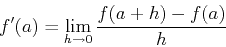\begin{displaymath}f'(a) = \lim_{h \rightarrow 0} \frac{f(a+h)-f(a)}{h} \end{displaymath}