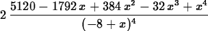 \begin{maplelatex}
\begin{displaymath}
2\,{\displaystyle \frac {5120 - 1792\,x +...
 ...\,x^{2} - 32\,x^{3}
 + x^{4}}{( - 8 + x)^{4}}} \end{displaymath}\end{maplelatex}