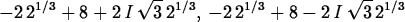 \begin{maplelatex}
\begin{displaymath}
 - 2\,2^{1/3} + 8 + 2\,I\,\sqrt{3}\,2^{1/3}, \, - 2\,2^{1/3} + 8
 - 2\,I\,\sqrt{3}\,2^{1/3}\end{displaymath}\end{maplelatex}