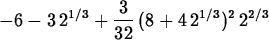 \begin{maplelatex}
\begin{displaymath}
 - 6 - 3\,2^{1/3} + {\displaystyle \frac {3}{32}} \,(8 + 4\,2^{1/
3})^{2}\,2^{2/3}\end{displaymath}\end{maplelatex}