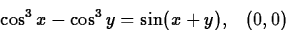 \begin{displaymath}
\cos^3x -\cos^3y=\sin (x+y), \;\;\; (0,0)\end{displaymath}