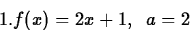 \begin{displaymath}
1. f(x) = 2x+1, \;\; a=2\end{displaymath}