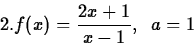 \begin{displaymath}
2. f(x) = \frac{2x+1}{x-1},\;\; a=1\end{displaymath}
