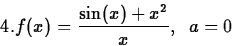 \begin{displaymath}
4. f(x) = \frac{\sin (x) + x^2}{x}, \;\; a=0\end{displaymath}