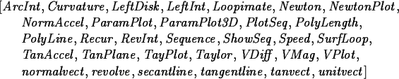 \begin{maplelatex}
\begin{eqnarray*}
\lefteqn{[{\it ArcInt}, {\it Curvature}, {\...
 ...\it tanvect}, {\it unitvect}]\mbox{\hspace{14pt}}\end{eqnarray*}\end{maplelatex}