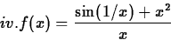 \begin{displaymath}
iv. f(x) = \frac{\sin (1/x) + x^2}{x}\end{displaymath}