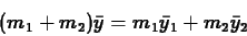 \begin{displaymath}(m_1 + m_2) \bar{y} = m_1 \bar{y}_1 + m_2 \bar{y}_2 \end{displaymath}