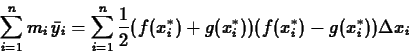 \begin{displaymath}\sum_{i=1}^n m_i\, \bar{y}_i = \sum_{i=1}^n \frac{1}{2} (f(x_{i}^{*})
+g(x_{i}^{*})) (f(x_{i}^{*})-g(x_{i}^{*})) \Delta x_i \end{displaymath}