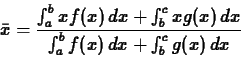 \begin{displaymath}\bar{x} = \frac{\int_a^b x f(x)\, dx +\int_b^c x g(x)\,
dx}{\int_a^b f(x)\, dx +\int_b^c g(x)\, dx} \end{displaymath}
