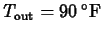 $T_{\mathrm{out}} = 90 \, ^{\circ} \mathrm{F}$