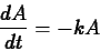 \begin{displaymath}
\frac{dA}{dt} = -kA
\end{displaymath}