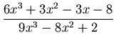 $\displaystyle \frac{6x^3+3x^2-3x-8}{9x^3-8x^2+2}$