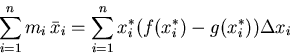 \begin{displaymath}\sum_{i=1}^n m_i\, \bar{x}_i = \sum_{i=1}^n x_{i}^* (f(x_{i}^{*})
-g(x_{i}^{*})) \Delta x_i \end{displaymath}