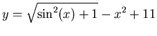 $\displaystyle y= \sqrt{\sin^2(x)+1}-x^2+11$