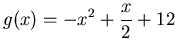 $\displaystyle g(x)=-x^2+\frac{x}{2}+12$