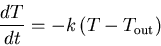 \begin{displaymath}\frac{dT}{dt} = -k \left( T-T_{\mathrm{out}} \right) \end{displaymath}