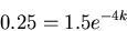 \begin{displaymath}0.25 = 1.5 e^{-4k} \end{displaymath}