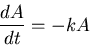 \begin{displaymath}
\frac{dA}{dt} = -kA
\end{displaymath}