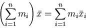 \begin{displaymath}\left( \sum_{i=1}^n m_i \right) \bar{x} = \sum_{i=1}^n m_i
\bar{x}_i \end{displaymath}