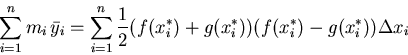 \begin{displaymath}\sum_{i=1}^n m_i\, \bar{y}_i = \sum_{i=1}^n \frac{1}{2} (f(x_{i}^{*})
+g(x_{i}^{*})) (f(x_{i}^{*})-g(x_{i}^{*})) \Delta x_i \end{displaymath}