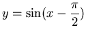 $\displaystyle y=\sin(x-\frac{\pi}{2})$