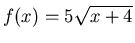 $\displaystyle f(x)=5 \sqrt{x+4}$