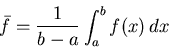 \begin{displaymath}\bar{f} = \frac{1}{b-a} \int_{a}^{b} f(x) \, dx \end{displaymath}