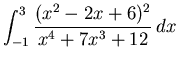 $\displaystyle \int_{-1}^{3} \frac{(x^2-2x+6)^2}{x^4+7x^3+12} \, dx $