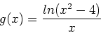 \begin{displaymath}
g(x)=\frac{ln(x^2-4)}{x}
\end{displaymath}
