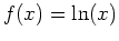 $\displaystyle f(x)=\ln(x)$