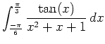 $\displaystyle \int_{\frac{-\pi}{6}}^{\frac{\pi}{3}} \frac{\tan(x)}{x^2+x+1} \, dx$
