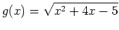 $\displaystyle g(x)=\sqrt{x^2+4x-5}$