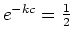 $e^{-kc}=\frac{1}{2}$