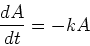 \begin{displaymath}
\frac{dA}{dt} = -kA
\end{displaymath}