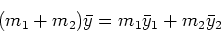 \begin{displaymath}(m_1 + m_2) \bar{y} = m_1 \bar{y}_1 + m_2 \bar{y}_2 \end{displaymath}